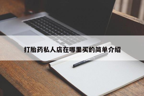 私人卖流产药联系方式打胎药私人店在哪里买的简单介绍