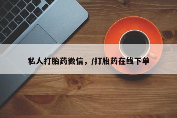 私人卖流产药联系方式私人打胎药微信，/打胎药在线下单