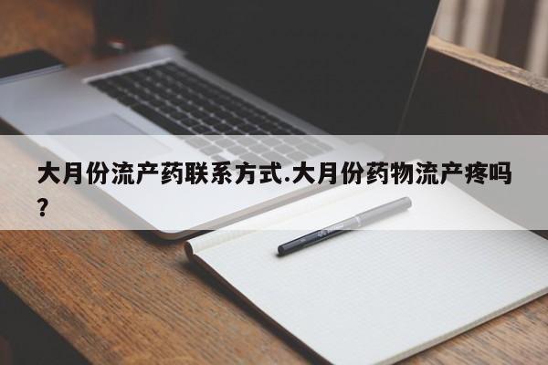 私人卖流产药联系方式大月份流产药联系方式.大月份药物流产疼吗？