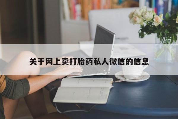 私人卖流产药联系方式关于网上卖打胎药私人微信的信息