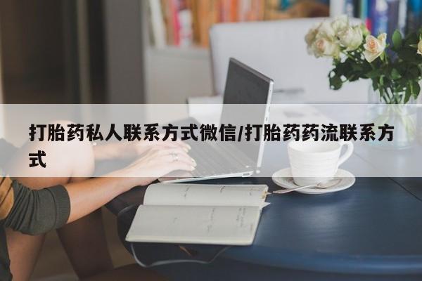 私人卖流产药联系方式打胎药私人联系方式微信/打胎药药流联系方式