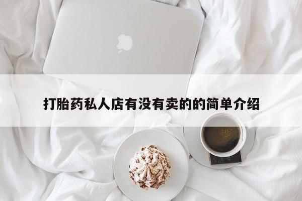 私人卖流产药联系方式打胎药私人店有没有卖的的简单介绍
