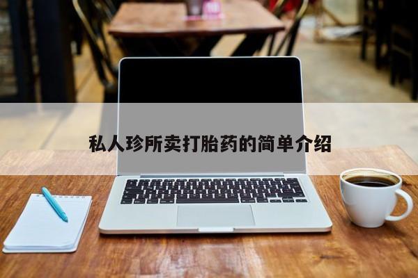 私人卖流产药联系方式私人珍所卖打胎药的简单介绍