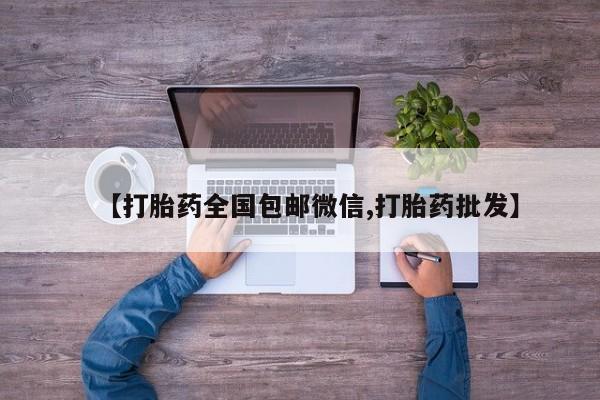 私人卖流产药联系方式【打胎药全国包邮微信,打胎药批发】