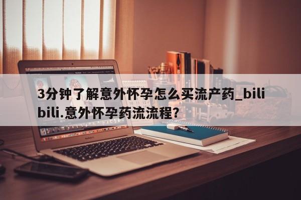 私人卖流产药联系方式3分钟了解意外怀孕怎么买流产药_bilibili.意外怀孕药流流程？
